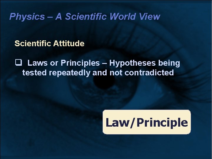 Physics – A Scientific World View Scientific Attitude Laws or Principles – Hypotheses being Physics – A Scientific World View Scientific Attitude Laws or Principles – Hypotheses being