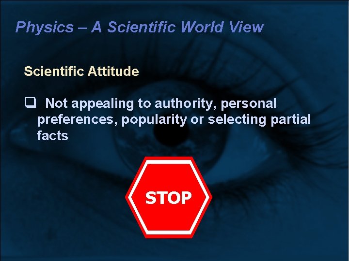 Physics – A Scientific World View Scientific Attitude Not appealing to authority, personal preferences, Physics – A Scientific World View Scientific Attitude Not appealing to authority, personal preferences,