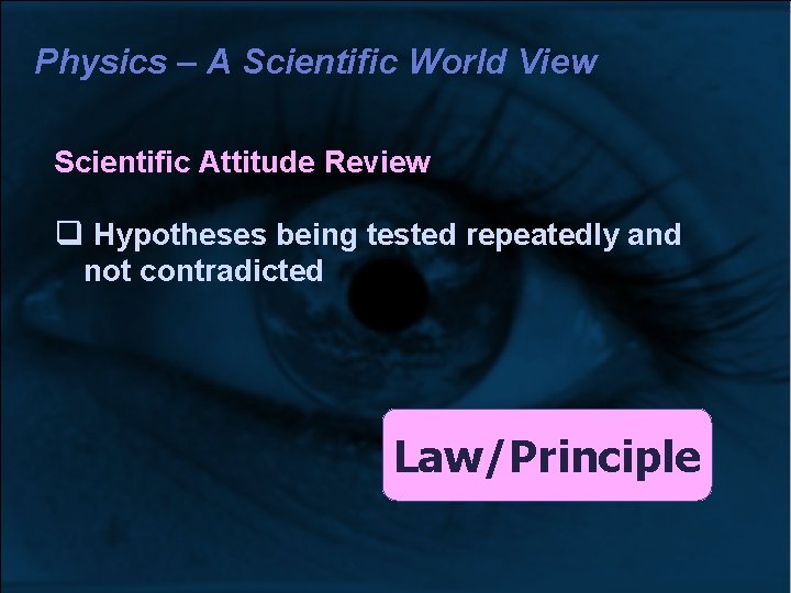 Physics – A Scientific World View Scientific Attitude Review Hypotheses being tested repeatedly and Physics – A Scientific World View Scientific Attitude Review Hypotheses being tested repeatedly and