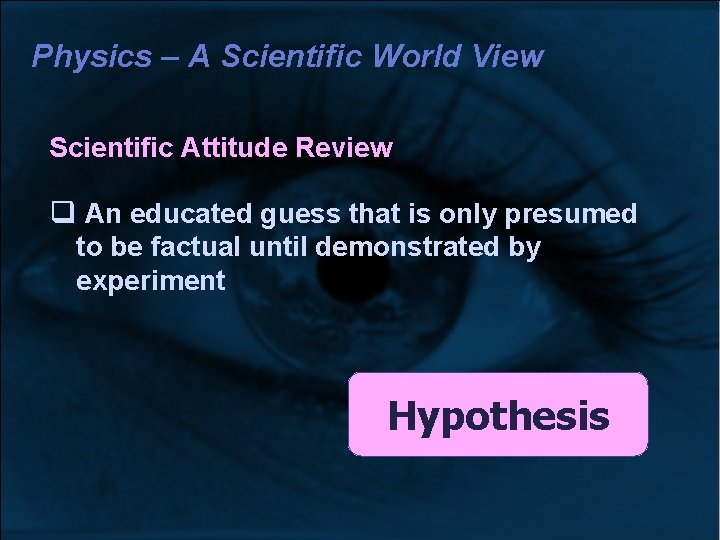 Physics – A Scientific World View Scientific Attitude Review An educated guess that is Physics – A Scientific World View Scientific Attitude Review An educated guess that is