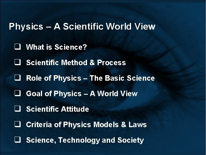 Physics – A Scientific World View What is Science? Scientific Method & Process Role Physics – A Scientific World View What is Science? Scientific Method & Process Role