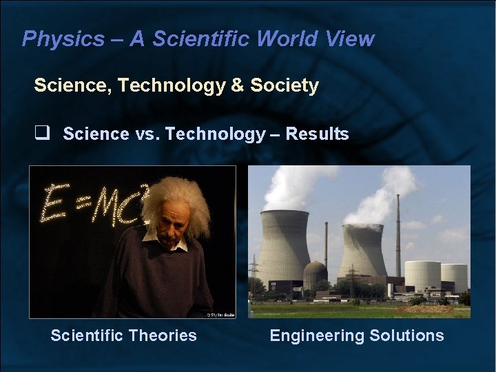 Physics – A Scientific World View Science, Technology & Society Science vs. Technology – Physics – A Scientific World View Science, Technology & Society Science vs. Technology –