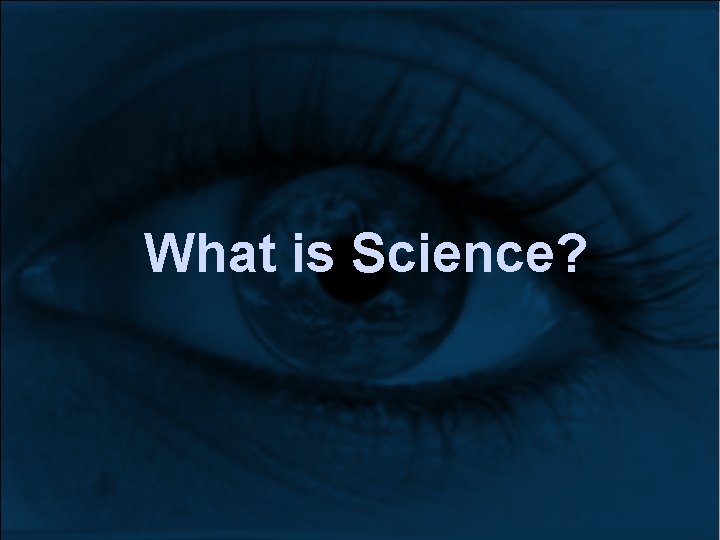 What is Science? What is Science?