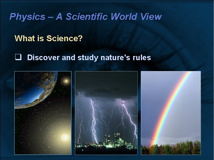 Physics – A Scientific World View What is Science? Discover and study nature’s rules Physics – A Scientific World View What is Science? Discover and study nature’s rules