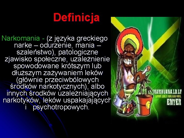 Definicja Narkomania - (z języka greckiego narke – odurzenie, mania – szaleństwo), patologiczne zjawisko