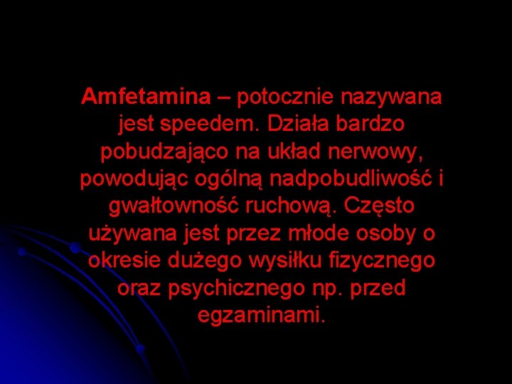 Amfetamina – potocznie nazywana jest speedem. Działa bardzo pobudzająco na układ nerwowy, powodując ogólną