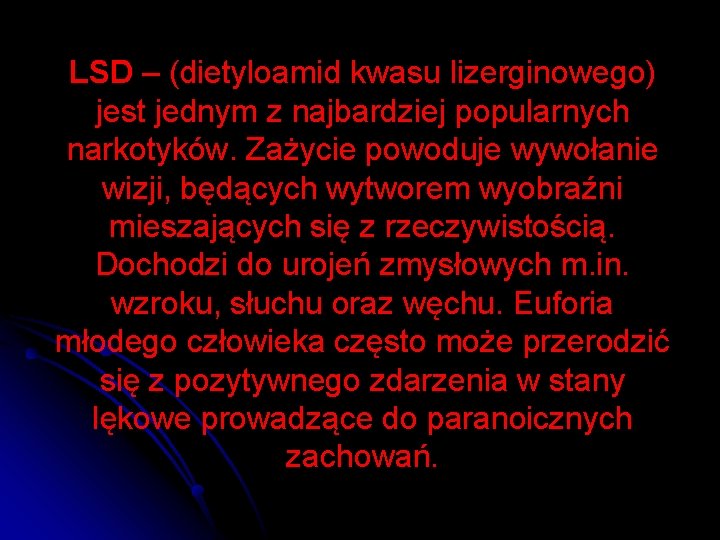 LSD – (dietyloamid kwasu lizerginowego) jest jednym z najbardziej popularnych narkotyków. Zażycie powoduje wywołanie