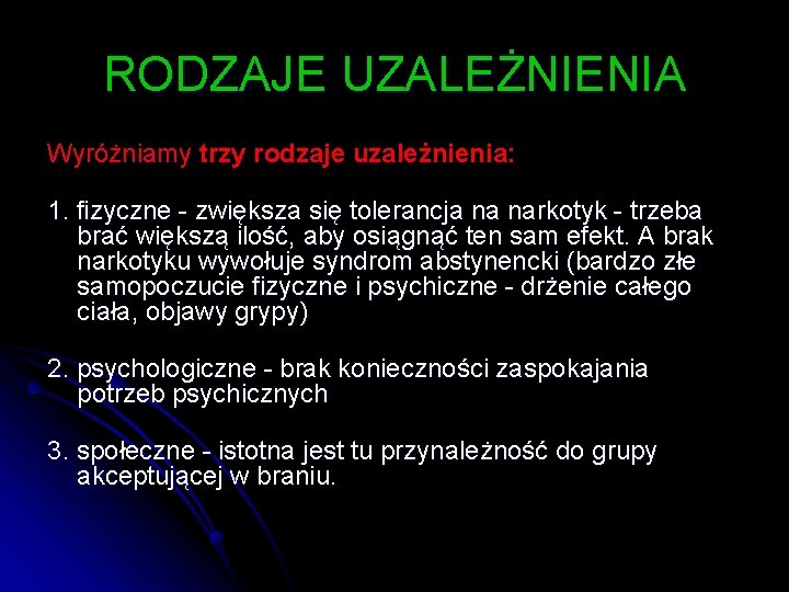 RODZAJE UZALEŻNIENIA Wyróżniamy trzy rodzaje uzależnienia: 1. fizyczne - zwiększa się tolerancja na narkotyk