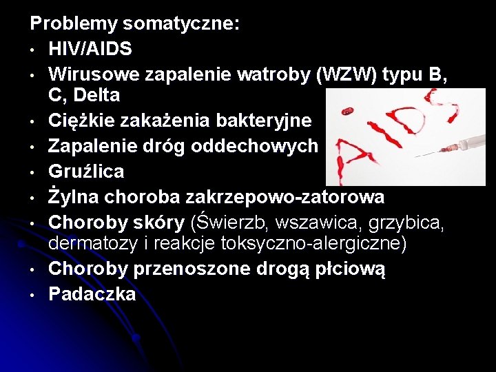 Problemy somatyczne: • HIV/AIDS • Wirusowe zapalenie watroby (WZW) typu B, C, Delta •