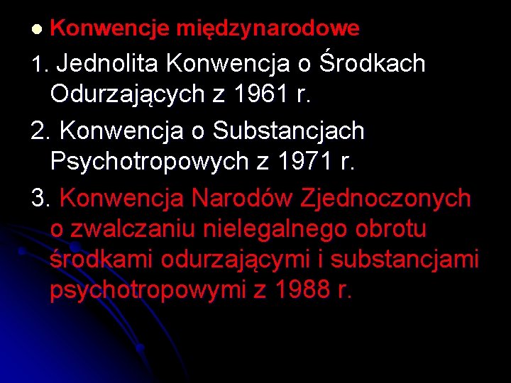 l Konwencje międzynarodowe 1. Jednolita Konwencja o Środkach Odurzających z 1961 r. 2. Konwencja