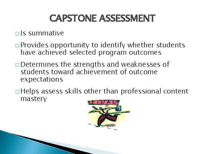 CAPSTONE ASSESSMENT � Is summative � Provides opportunity to identify whether students have achieved