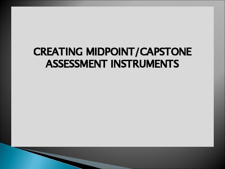 CREATING MIDPOINT/CAPSTONE ASSESSMENT INSTRUMENTS 