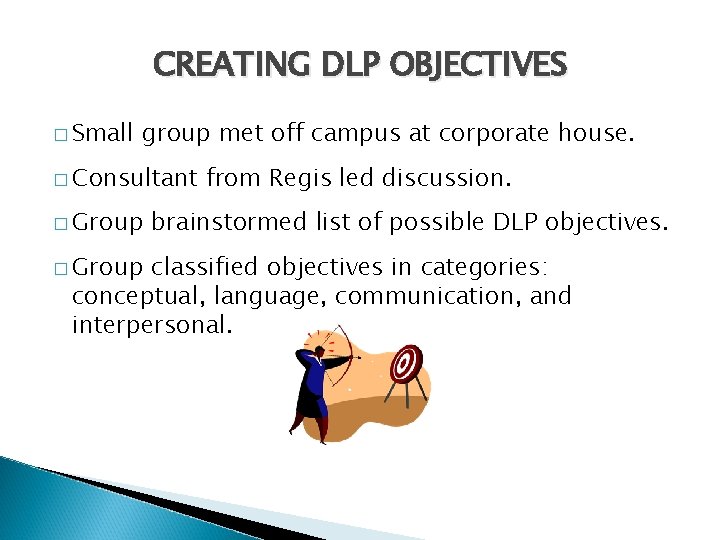 CREATING DLP OBJECTIVES � Small group met off campus at corporate house. � Consultant