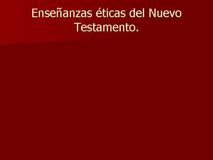 Enseñanzas éticas del Nuevo Testamento. Enseñanzas éticas del Nuevo Testamento.