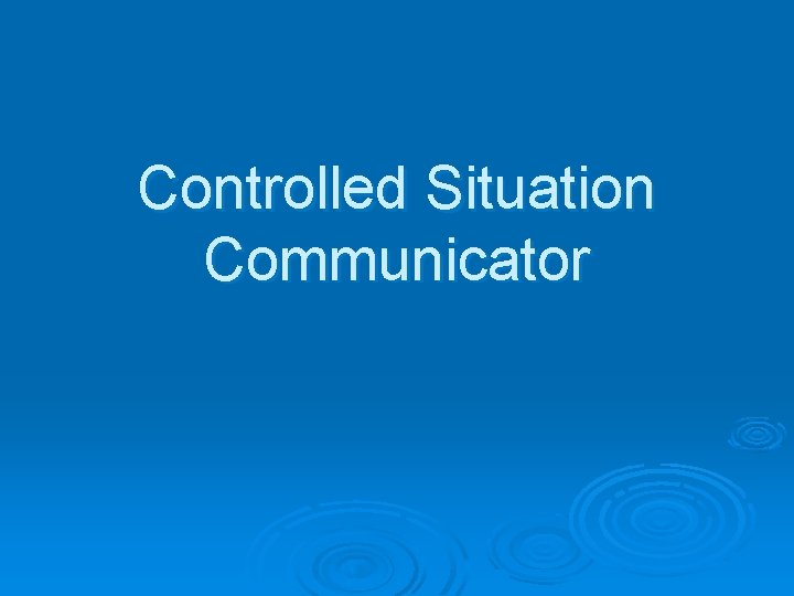 Controlled Situation Communicator 