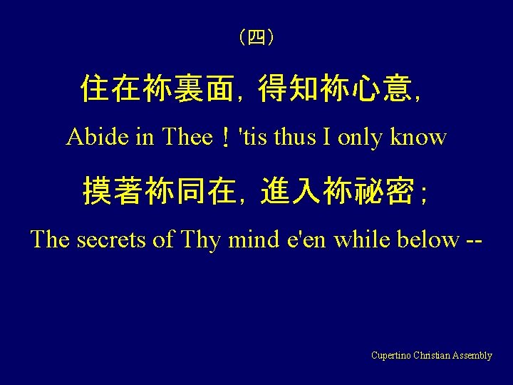 （四） 住在袮裏面，得知袮心意， Abide in Thee！'tis thus I only know 摸著袮同在，進入袮祕密； The secrets of Thy