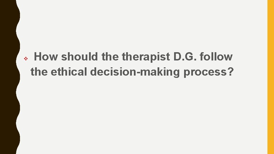 v How should therapist D. G. follow the ethical decision-making process? 
