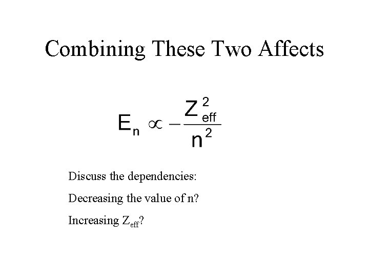 Combining These Two Affects Discuss the dependencies: Decreasing the value of n? Increasing Zeff?