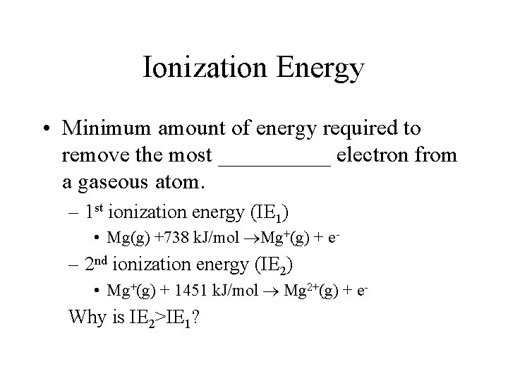 Ionization Energy • Minimum amount of energy required to remove the most _____ electron