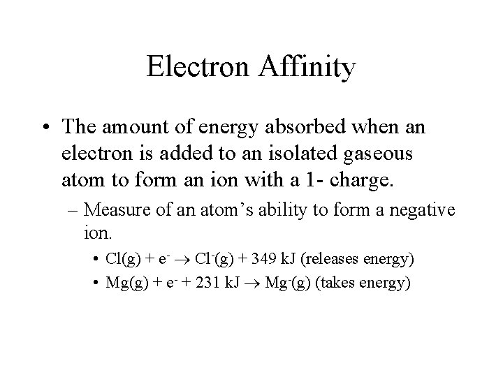 Electron Affinity • The amount of energy absorbed when an electron is added to