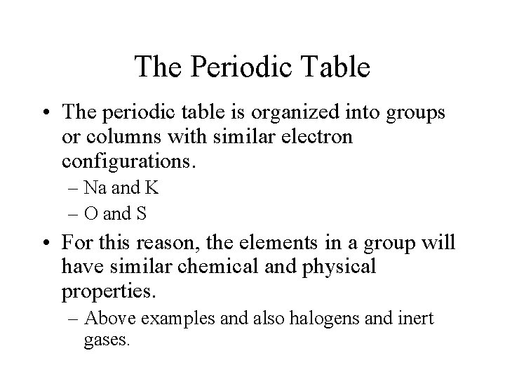 The Periodic Table • The periodic table is organized into groups or columns with