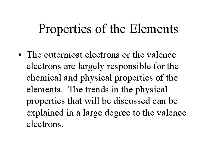 Properties of the Elements • The outermost electrons or the valence electrons are largely