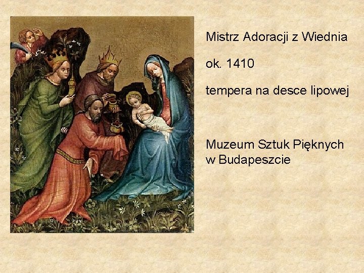 Mistrz Adoracji z Wiednia ok. 1410 tempera na desce lipowej Muzeum Sztuk Pięknych w