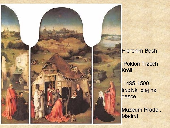 Hieronim Bosh "Pokłon Trzech Króli", 1495 -1500, tryptyk, olej na desce Muzeum Prado ,