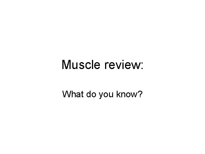 Muscle review: What do you know? 