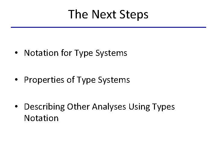 The Next Steps • Notation for Type Systems • Properties of Type Systems •