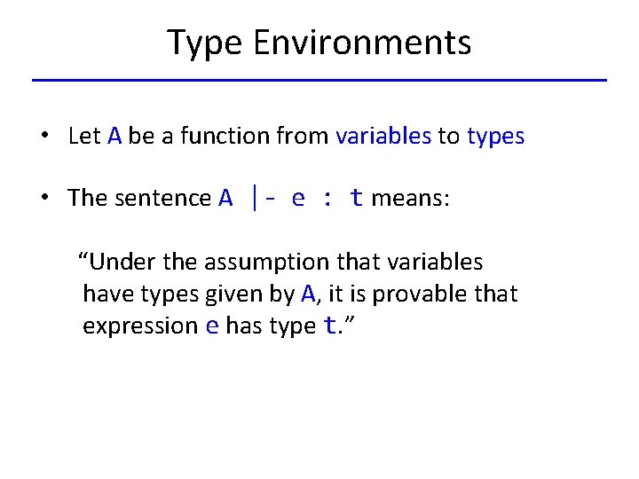 Type Environments • Let A be a function from variables to types • The