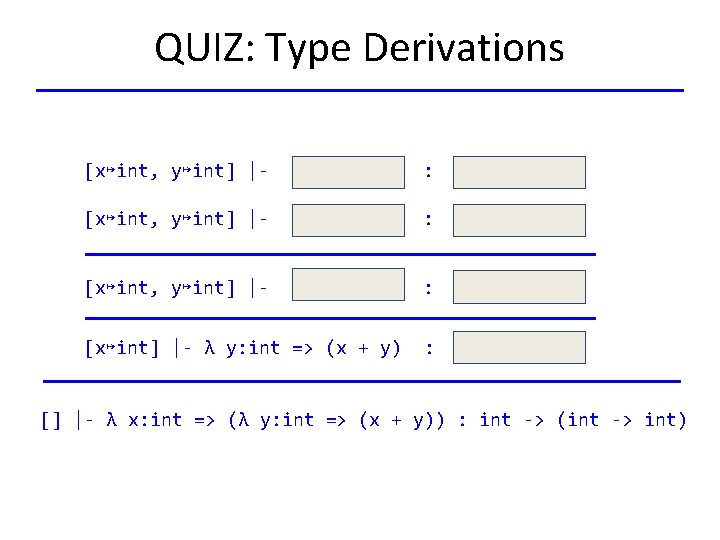 QUIZ: Type Derivations [x↦int, y↦int] |- : [x↦int] |- λ y: int => (x