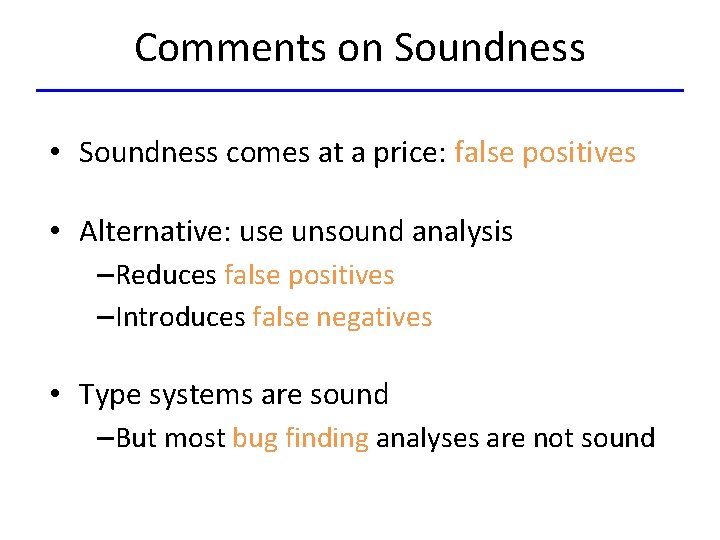 Comments on Soundness • Soundness comes at a price: false positives • Alternative: use