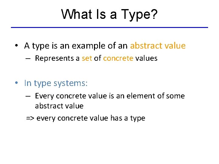 What Is a Type? • A type is an example of an abstract value
