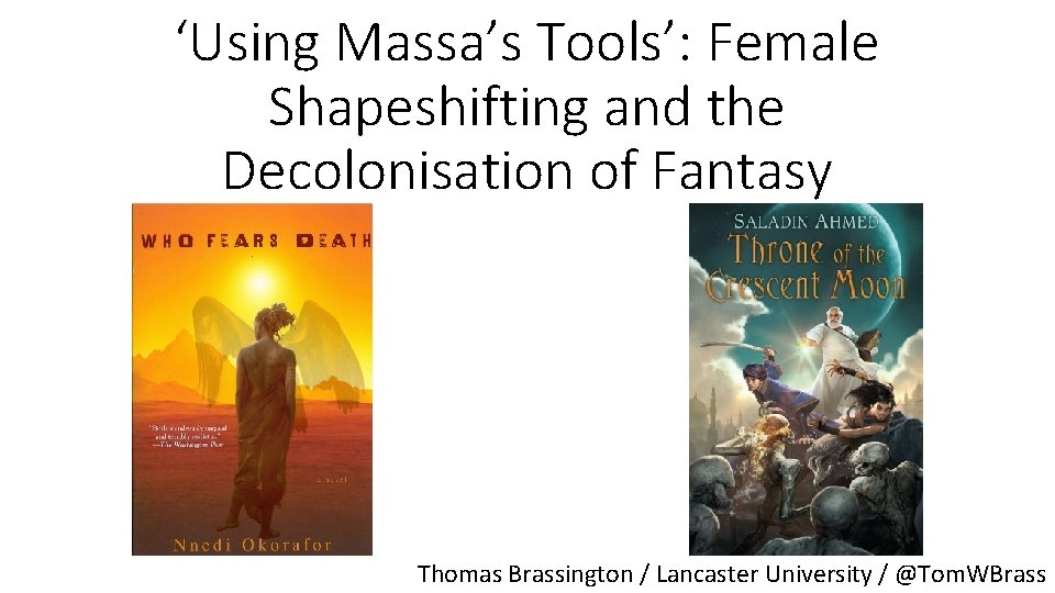 ‘Using Massa’s Tools’: Female Shapeshifting and the Decolonisation of Fantasy Thomas Brassington / Lancaster