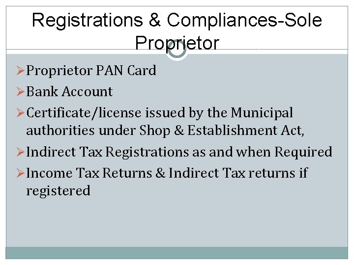 Registrations & Compliances-Sole Proprietor Ø Proprietor PAN Card Ø Bank Account Ø Certificate/license issued