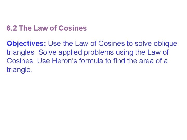6. 2 The Law of Cosines Objectives: Use the Law of Cosines to solve