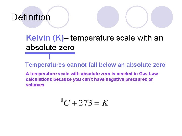 Definition Kelvin (K)– temperature scale with an absolute zero Temperatures cannot fall below an
