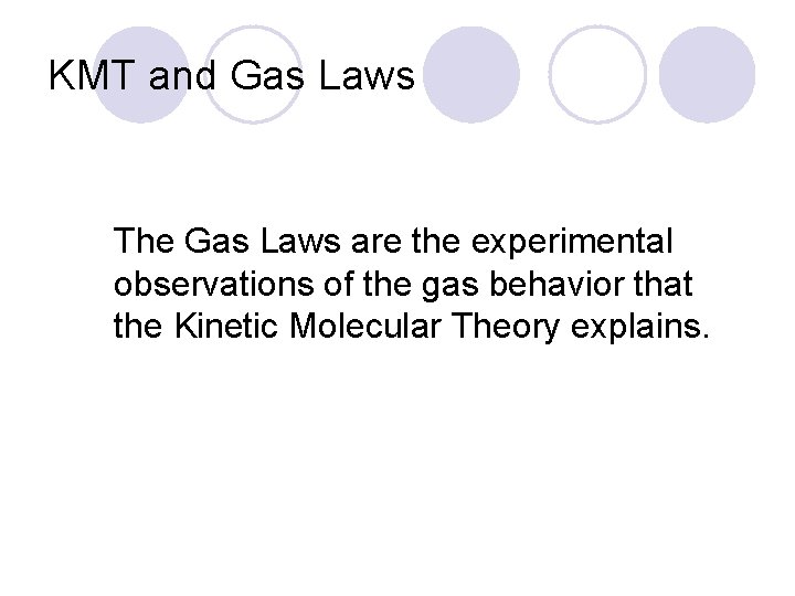 KMT and Gas Laws The Gas Laws are the experimental observations of the gas