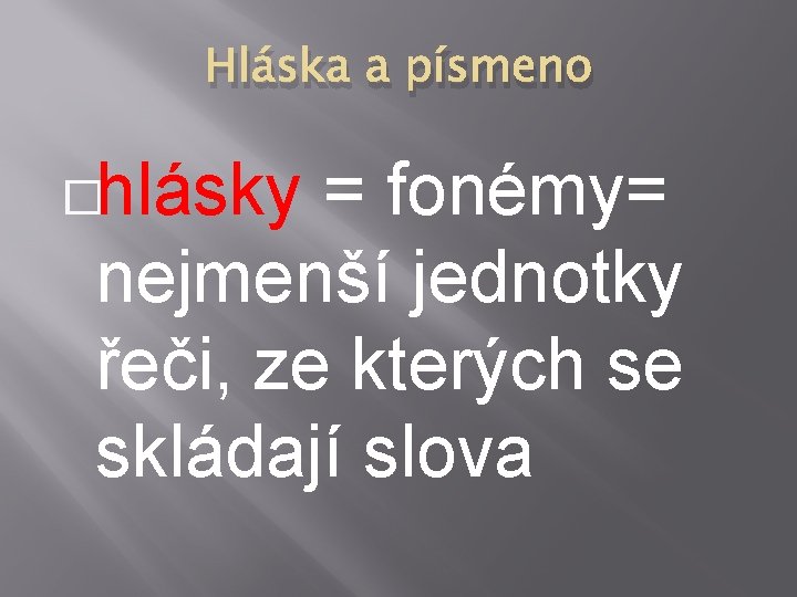 Hláska a písmeno �hlásky = fonémy= nejmenší jednotky řeči, ze kterých se skládají slova