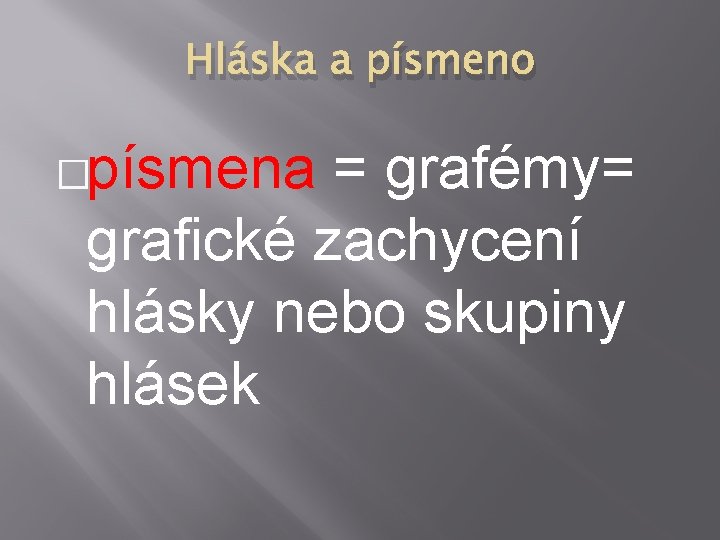 Hláska a písmeno �písmena = grafémy= grafické zachycení hlásky nebo skupiny hlásek 