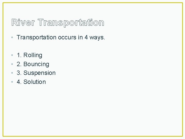 River Transportation • Transportation occurs in 4 ways. • • 1. Rolling 2. Bouncing