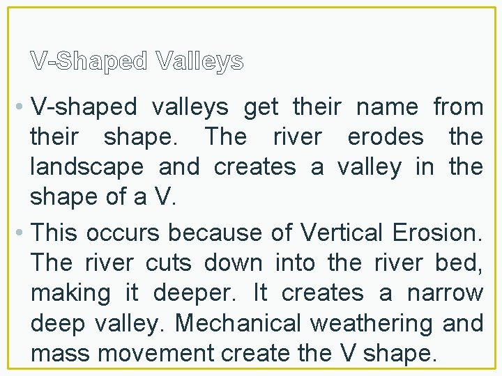 V-Shaped Valleys • V-shaped valleys get their name from their shape. The river erodes