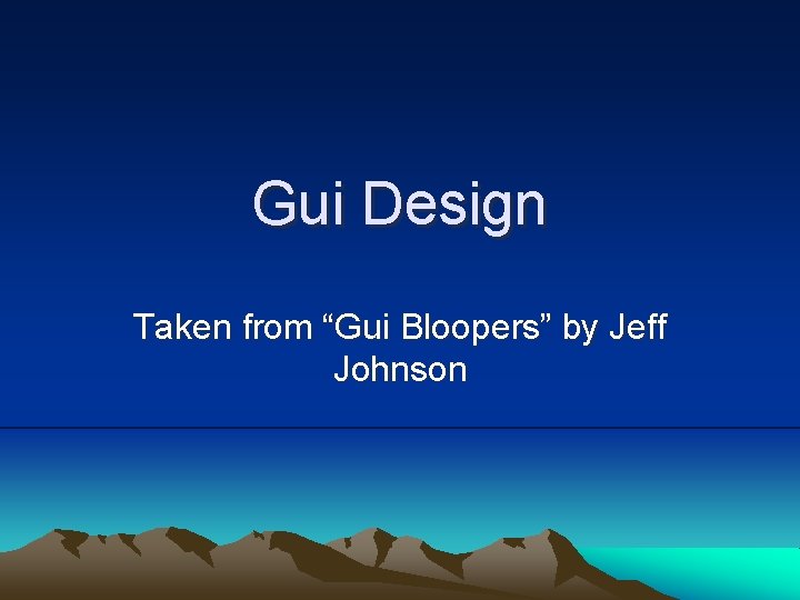 Gui Design Taken from “Gui Bloopers” by Jeff Johnson 