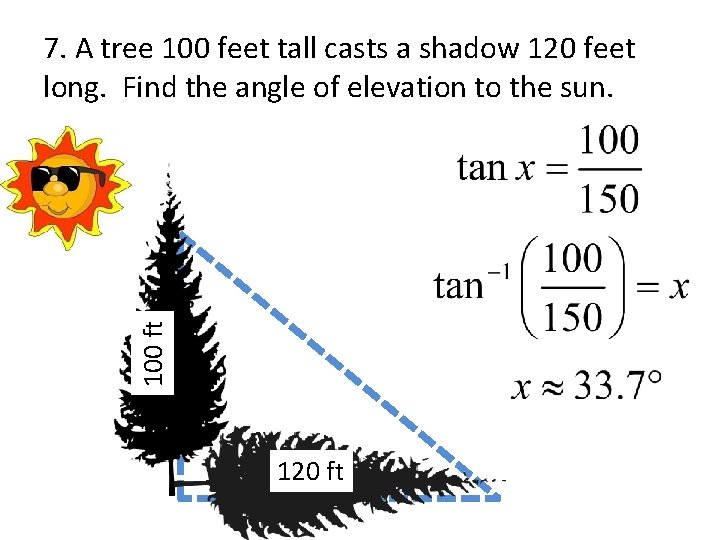 100 ft 7. A tree 100 feet tall casts a shadow 120 feet long.