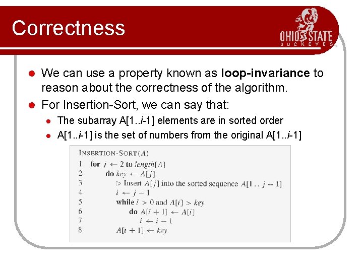 Correctness We can use a property known as loop-invariance to reason about the correctness Correctness We can use a property known as loop-invariance to reason about the correctness