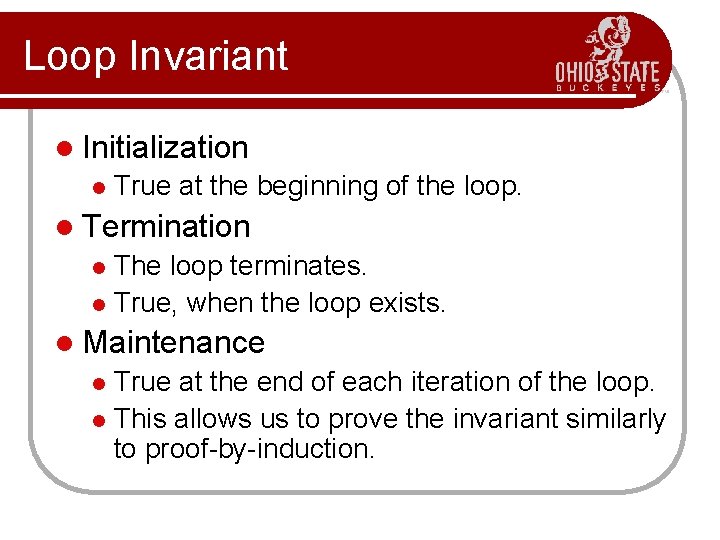 Loop Invariant l Initialization l True at the beginning of the loop. l Termination Loop Invariant l Initialization l True at the beginning of the loop. l Termination