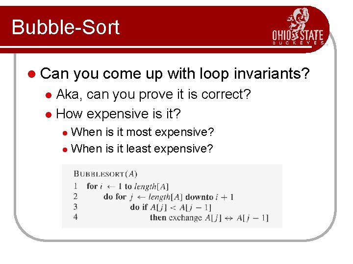 Bubble-Sort l Can you come up with loop invariants? Aka, can you prove it Bubble-Sort l Can you come up with loop invariants? Aka, can you prove it