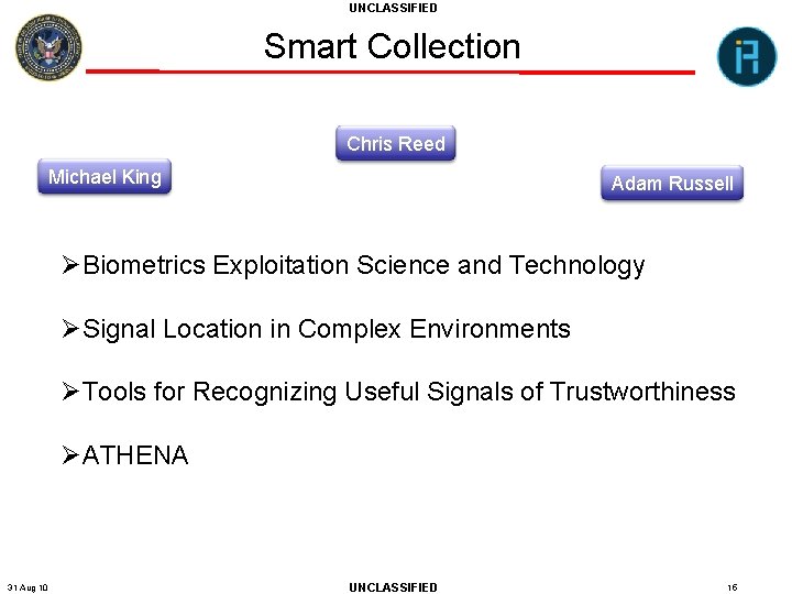 UNCLASSIFIED Smart Collection Chris Reed Michael King Adam Russell ØBiometrics Exploitation Science and Technology