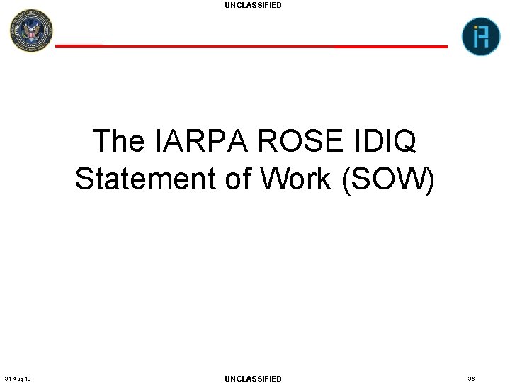 UNCLASSIFIED The IARPA ROSE IDIQ Statement of Work (SOW) 31 Aug 10 UNCLASSIFIED 36